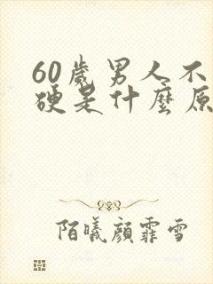 60岁男人不能硬是什么原因