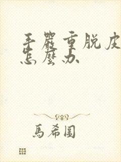 手严重脱皮开裂怎么办