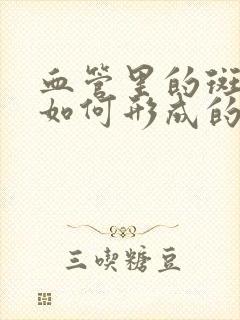 血管里的斑块是如何形成的