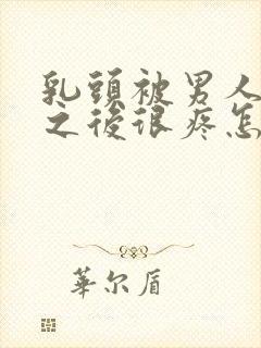 乳头被男人吸过之后很疼怎么回事