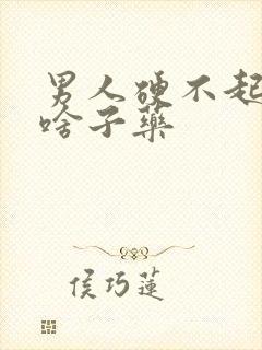 男人硬不起来吃啥子药