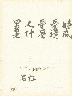 男人爱爱时间短是什么造成的