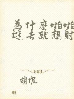 为什么啪啪啪一进去就想射