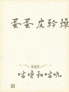 蛋蛋皮干燥变皱