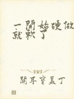 一开始硬做一会就软了