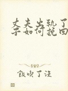 丈夫出轨了,妻子如何挽回婚姻有两个孩子