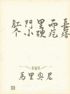 肛门里面长了一个小硬疙瘩是怎么回事