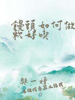 馒头如何做的松软好吃