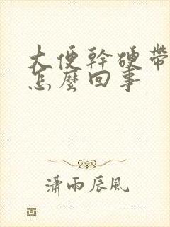 大便干硬带血是怎么回事