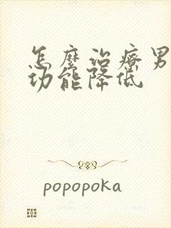 怎么治疗男性性功能降低