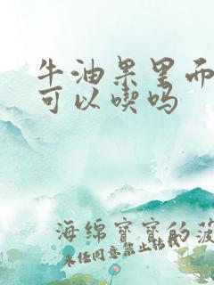 牛油果里面的壳可以吃吗