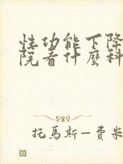 性功能下降在医院看什么科