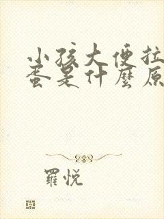 小孩大便拉羊屎蛋是什么原因