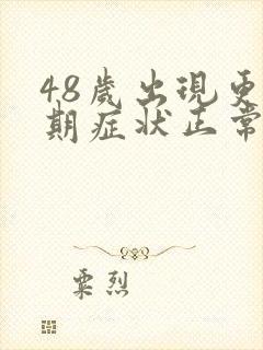 48岁出现更年期症状正常吗