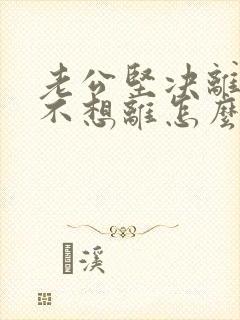 老公坚决离婚我不想离怎么挽救