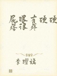 屁眼有硬硬的疙瘩很疼