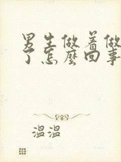 男生做着做着软了怎么回事