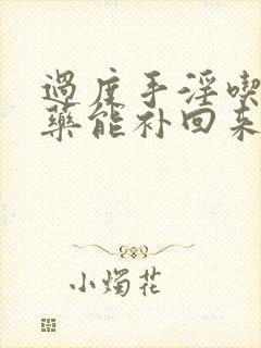 过度手淫吃什么药能补回来