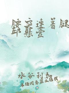 腰突连着腿麻找邱悬壶