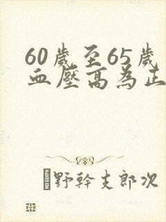 60岁至65岁血压高为正常