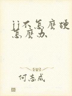 jj不怎么硬了怎么办