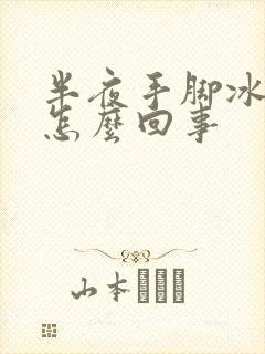 半夜手脚冰凉是怎么回事