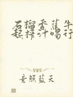 石榴香蕉牛奶一起榨汁喝行吗