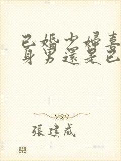 已婚少妇喜欢单身男还是已婚男