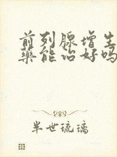 前列腺增生吃中药能治好吗?