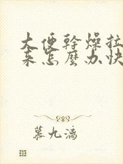 大便干燥拉不出来怎么办快速解决中医治疗