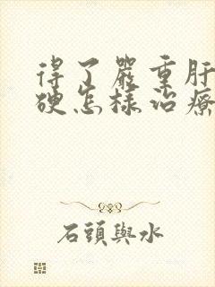 得了严重肝脏变硬怎样治疗