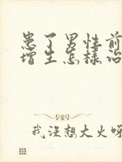 患了男性前列腺增生怎样治