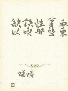 缺铁性贫血不可以吃哪些东西