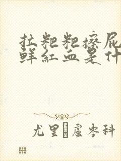 拉粑粑擦屁股有鲜红血是什么原因