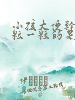 小孩大便干燥一粒一粒的是什么原因