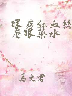 眼疼红血丝用什么眼药水