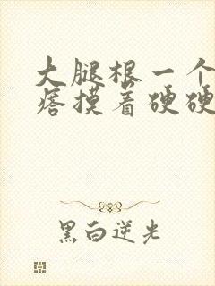 大腿根一个硬疙瘩摸着硬硬的疼