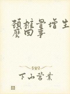 颈椎骨增生是怎么回事