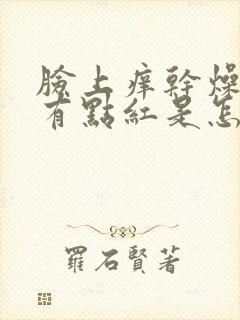 脸上痒干燥脱皮有点红是怎么回事