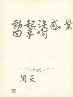 勃起没感觉怎么回事啊