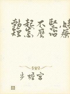 勃起不坚,时间短怎么治疗