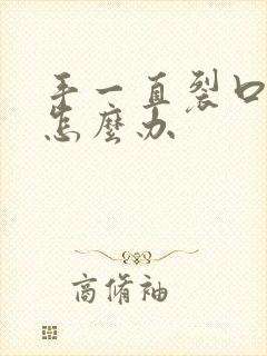 手一直裂口脱皮怎么办