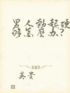 男人勃起硬度不够怎么办?