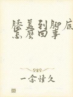 膝盖到脚底发凉怎么回事