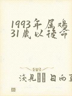 1993年属鸡31岁以后命运如何