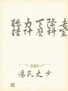 听力下降去医院挂什么科室