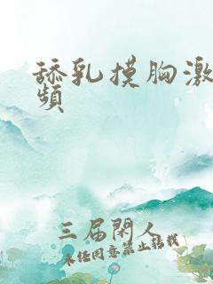 舔乳摸胸激情视频