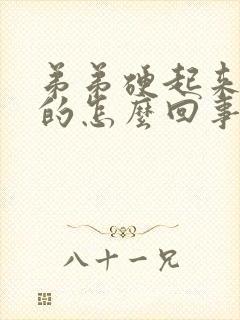 弟弟硬起来是弯的怎么回事