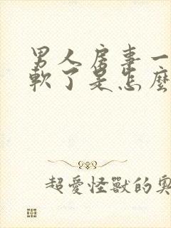 男人房事一半就软了是怎么回事