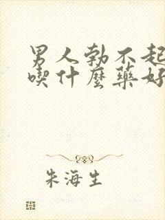 男人勃不起来该吃什么药好?